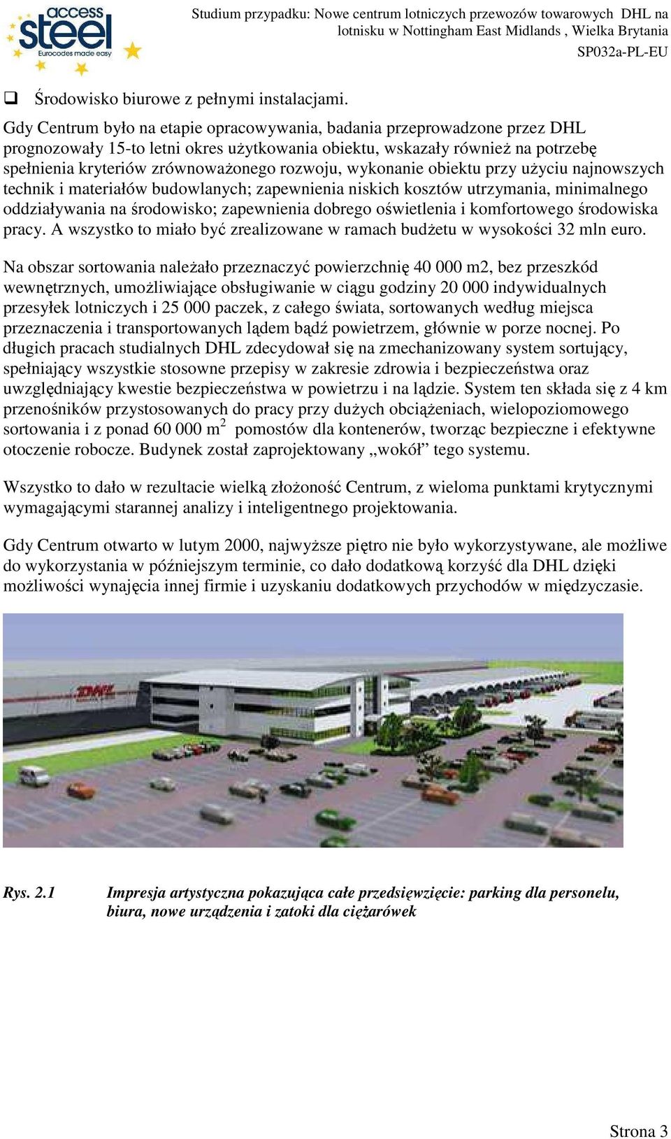 rozwoju, wykonanie obiektu przy uŝyciu najnowszych technik i materiałów budowlanych; zapewnienia niskich kosztów utrzymania, minimalnego oddziaływania na środowisko; zapewnienia dobrego oświetlenia i
