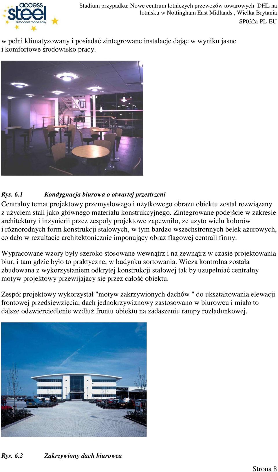 Zintegrowane podejście w zakresie architektury i inŝynierii przez zespoły projektowe zapewniło, Ŝe uŝyto wielu kolorów i róŝnorodnych form konstrukcji stalowych, w tym bardzo wszechstronnych belek