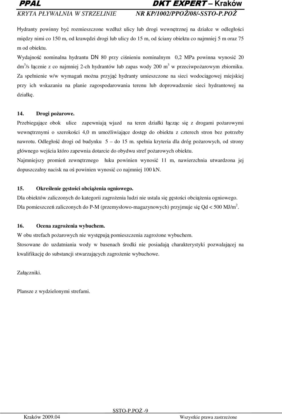 Za spełnienie w/w wymagań moŝna przyjąć hydranty umieszczone na sieci wodociągowej miejskiej przy ich wskazaniu na planie zagospodarowania terenu lub doprowadzenie sieci hydrantowej na działkę. 14.