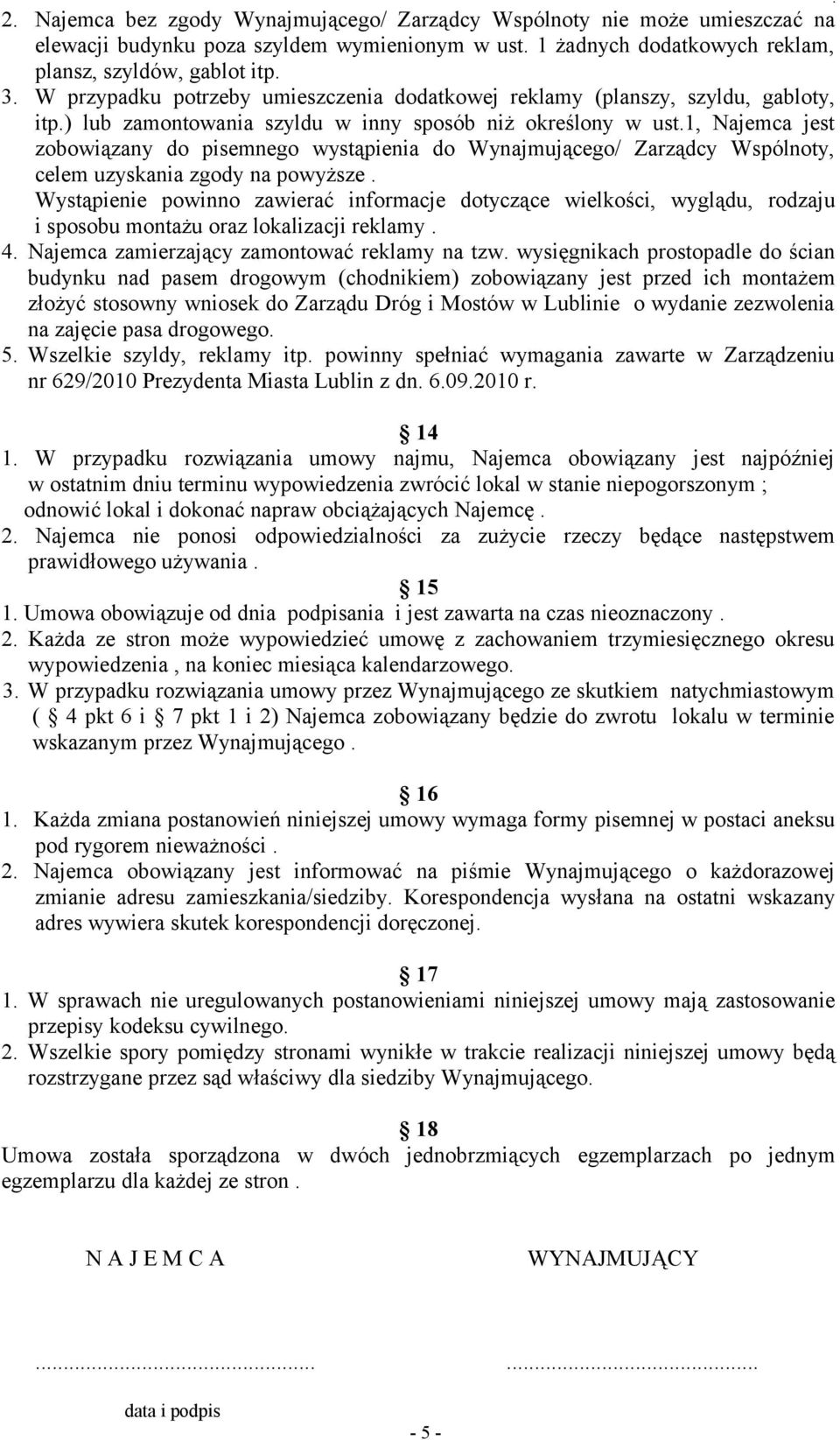 1, Najemca jest zobowiązany do pisemnego wystąpienia do Wynajmującego/ Zarządcy Wspólnoty, celem uzyskania zgody na powyższe.