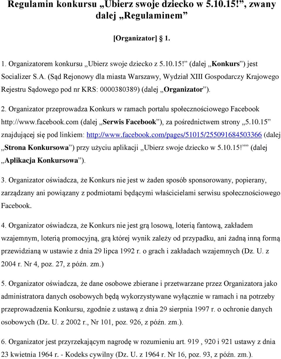Organizator przeprowadza Konkurs w ramach portalu społecznościowego Facebook http://www.facebook.com (dalej Serwis Facebook ), za pośrednictwem strony 5.10.15 znajdującej się pod linkiem: http://www.