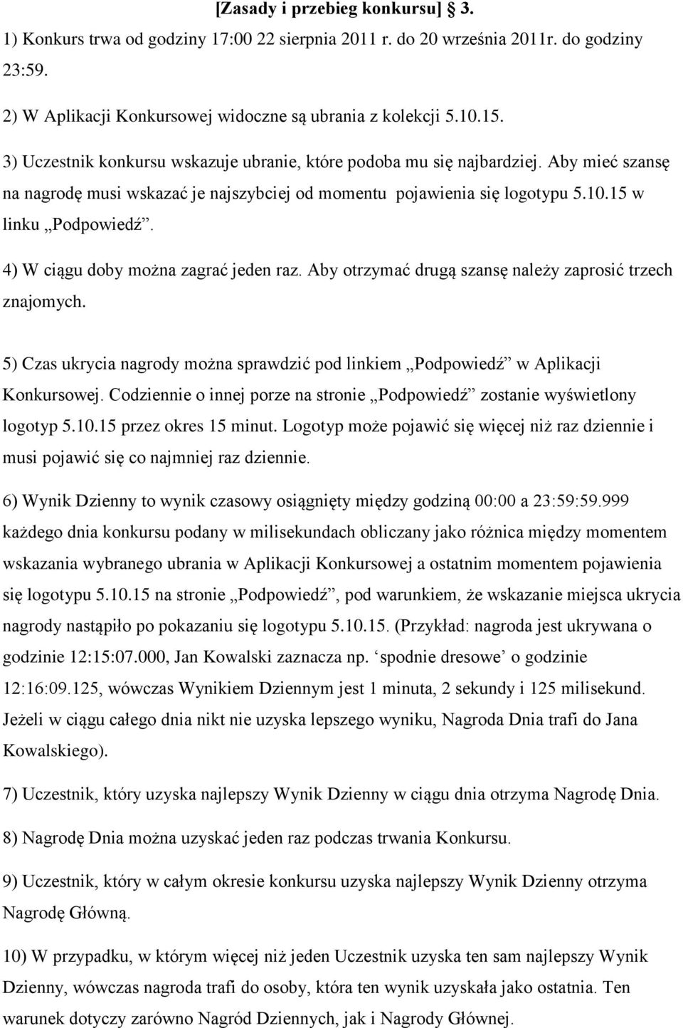 4) W ciągu doby można zagrać jeden raz. Aby otrzymać drugą szansę należy zaprosić trzech znajomych. 5) Czas ukrycia nagrody można sprawdzić pod linkiem Podpowiedź w Aplikacji Konkursowej.