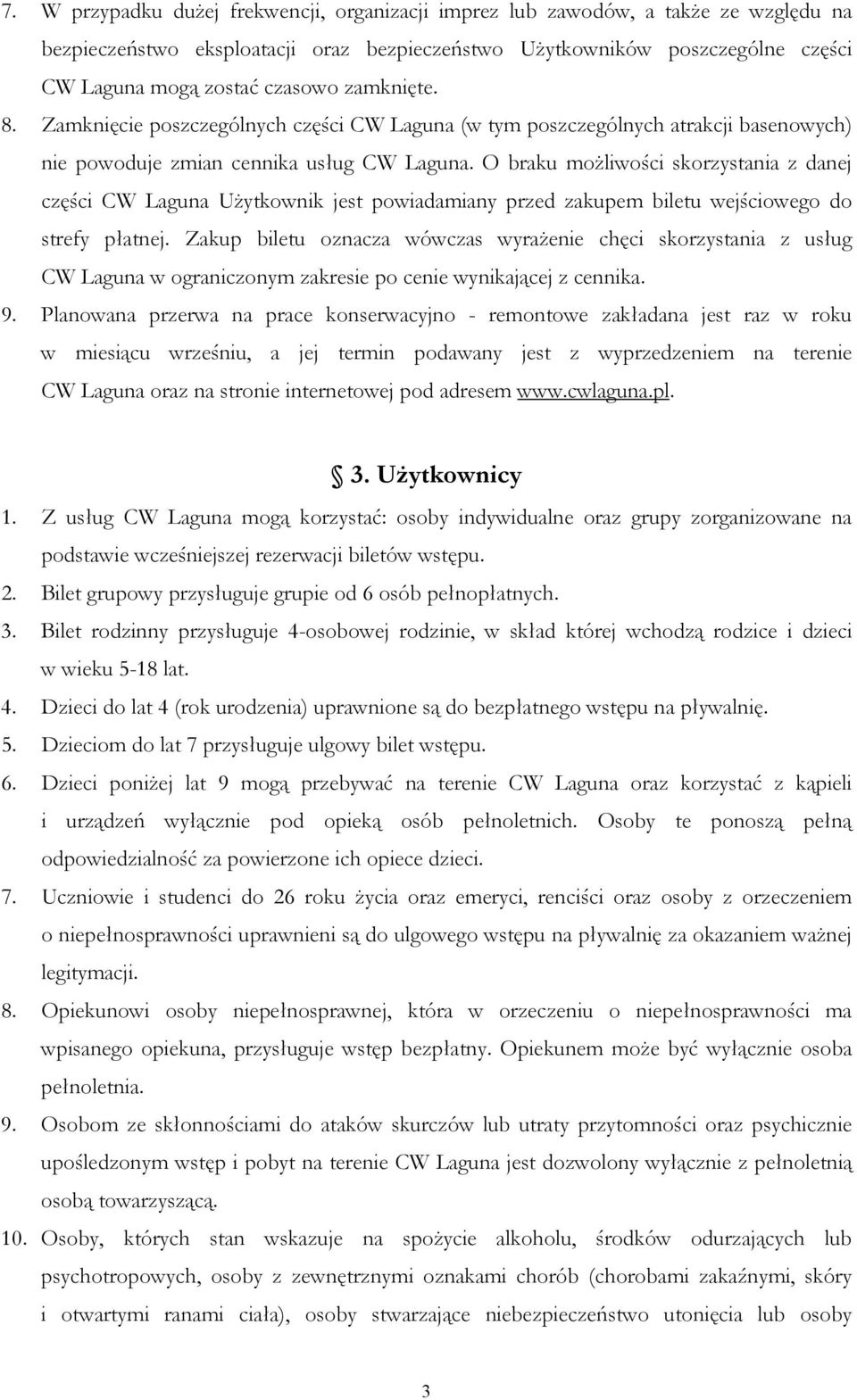 O braku moŝliwości skorzystania z danej części CW Laguna UŜytkownik jest powiadamiany przed zakupem biletu wejściowego do strefy płatnej.