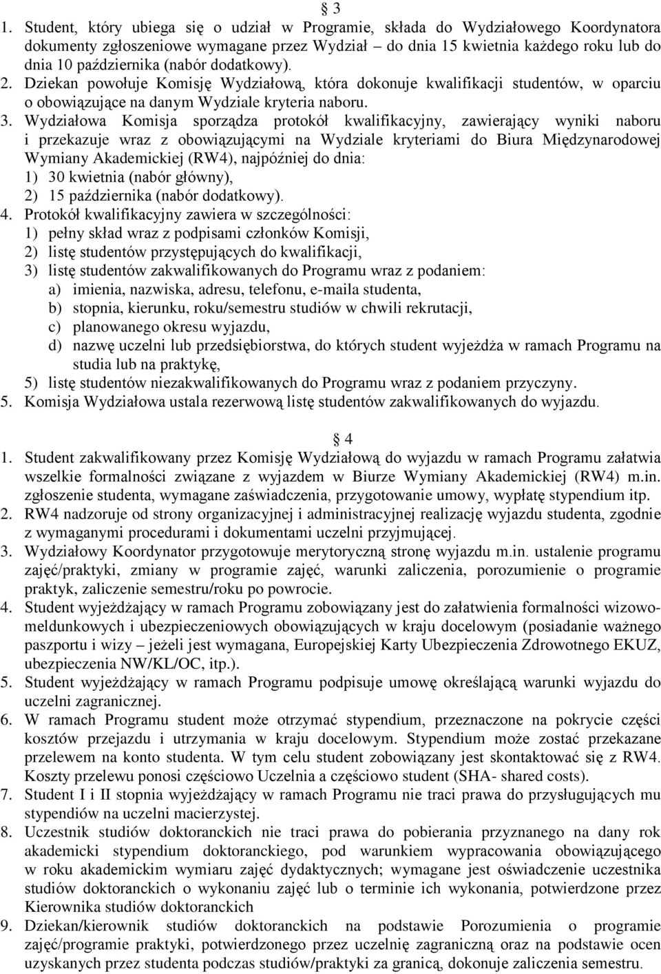 Wydziałowa Komisja sporządza protokół kwalifikacyjny, zawierający wyniki naboru i przekazuje wraz z obowiązującymi na Wydziale kryteriami do Biura Międzynarodowej Wymiany Akademickiej (RW4),