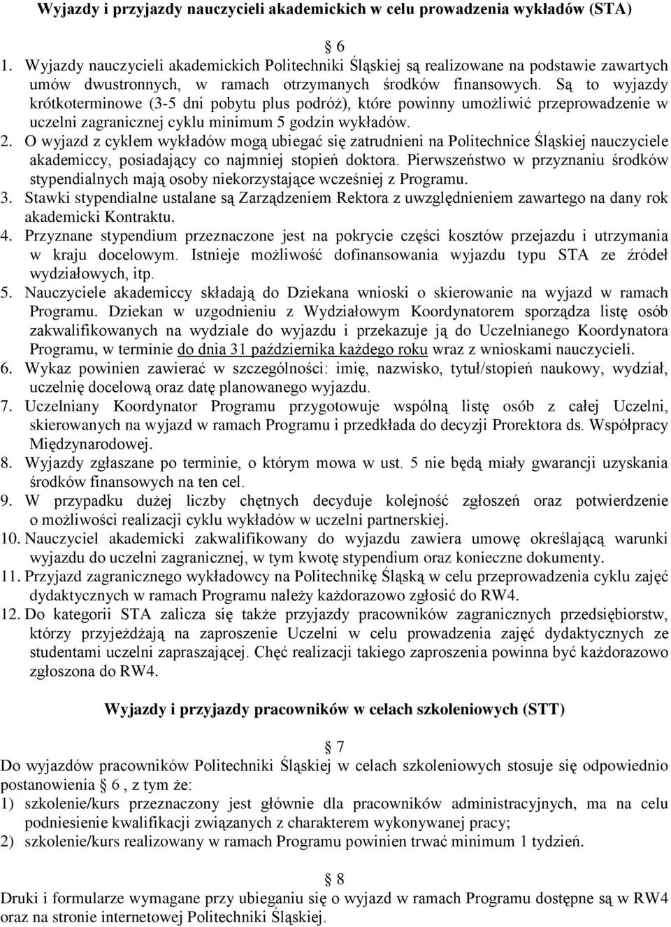 Są to wyjazdy krótkoterminowe (3-5 dni pobytu plus podróż), które powinny umożliwić przeprowadzenie w uczelni zagranicznej cyklu minimum 5 godzin wykładów. 2.