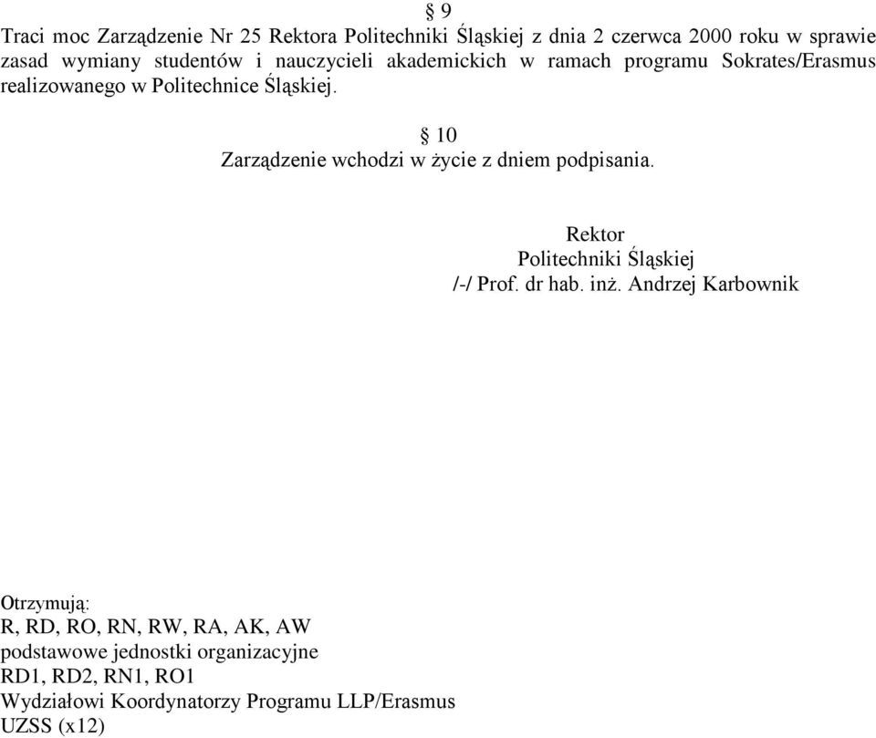 10 Zarządzenie wchodzi w życie z dniem podpisania. Rektor Politechniki Śląskiej /-/ Prof. dr hab. inż.