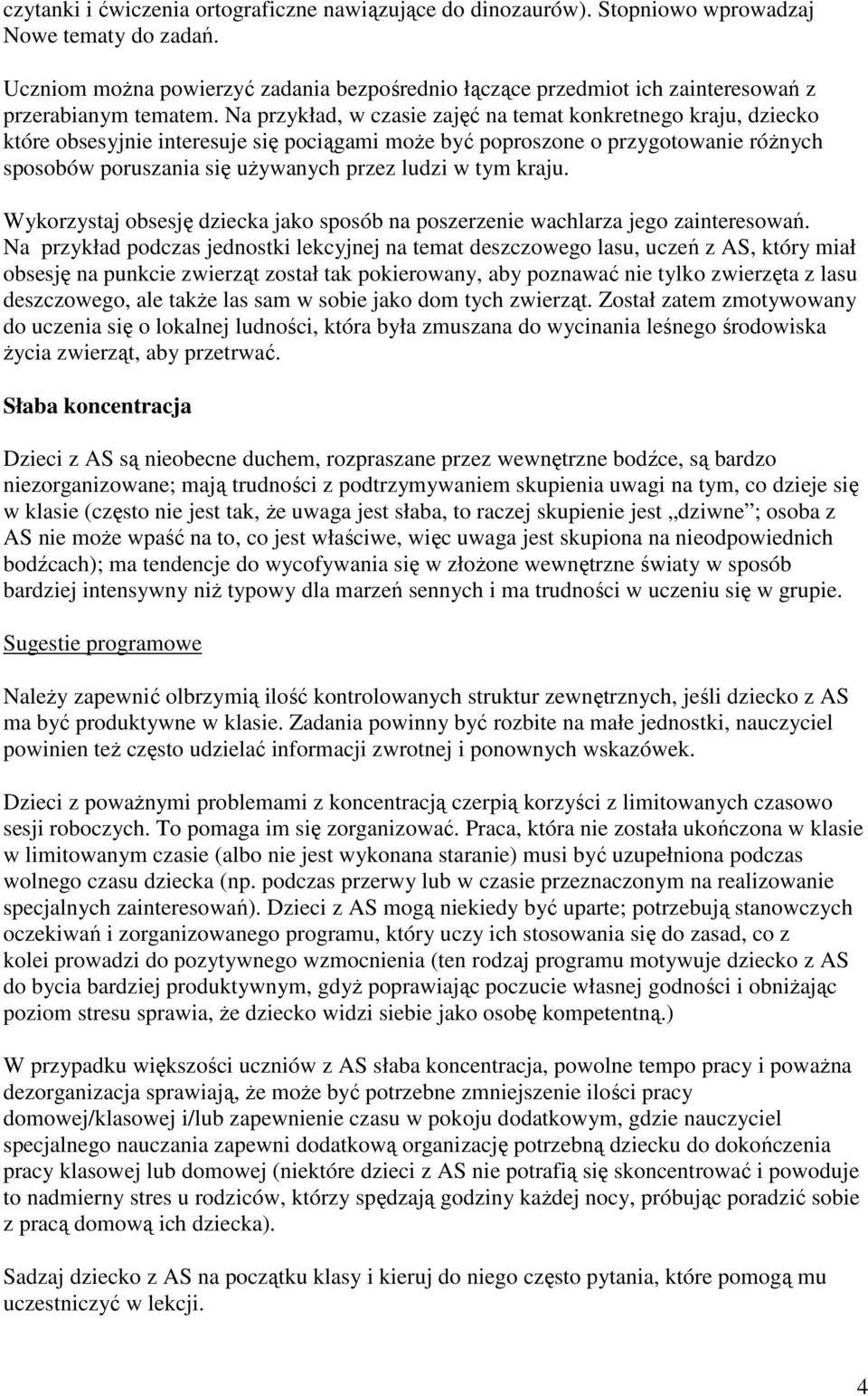Na przykład, w czasie zajęć na temat konkretnego kraju, dziecko które obsesyjnie interesuje się pociągami może być poproszone o przygotowanie różnych sposobów poruszania się używanych przez ludzi w