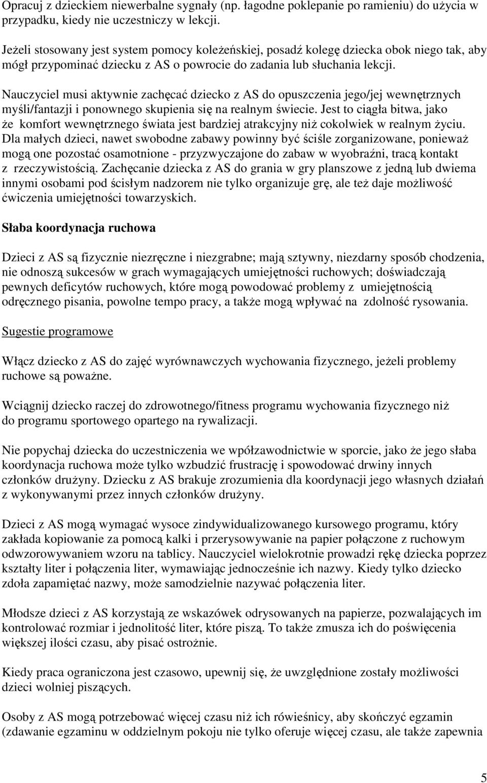 Nauczyciel musi aktywnie zachęcać dziecko z AS do opuszczenia jego/jej wewnętrznych myśli/fantazji i ponownego skupienia się na realnym świecie.