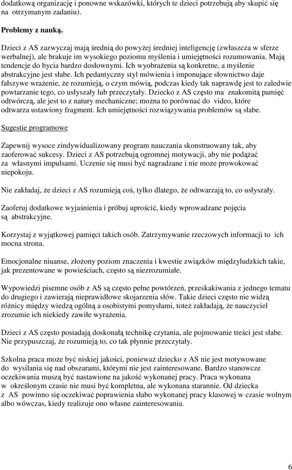 Mają tendencje do bycia bardzo dosłownymi. Ich wyobrażenia są konkretne, a myślenie abstrakcyjne jest słabe.