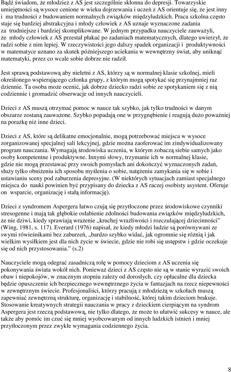 Praca szkolna często staje się bardziej abstrakcyjna i młody człowiek z AS uznaje wyznaczone zadania za trudniejsze i bardziej skomplikowane.