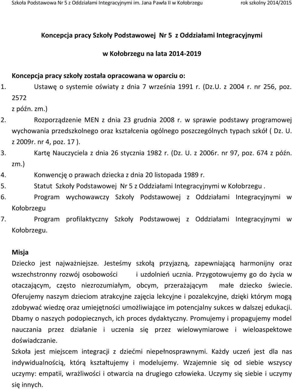 w sprawie podstawy programowej wychowania przedszkolnego oraz kształcenia ogólnego poszczególnych typach szkół ( Dz. U. z 2009r. nr 4, poz. 17 ). 3. Kartę Nauczyciela z dnia 26 stycznia 1982 r. (Dz.