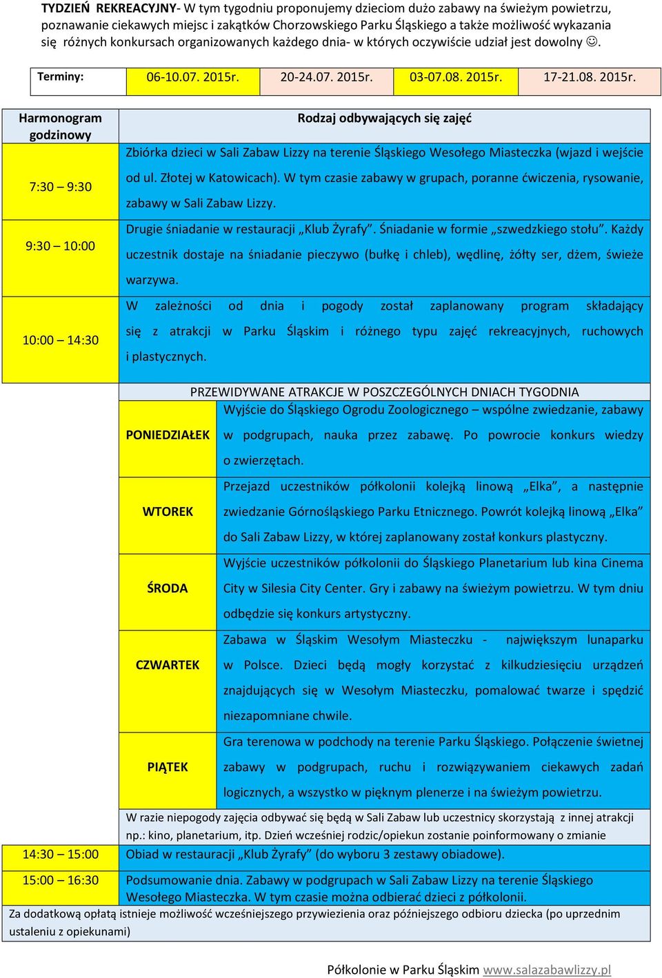 20-24.07. 2015r. 03-07.08. 2015r. 17-21.08. 2015r. Harmonogram godzinowy 7:30 9:30 9:30 10:00 10:00 14:30 Rodzaj odbywających się zajęć Zbiórka dzieci w Sali Zabaw Lizzy na terenie Śląskiego Wesołego Miasteczka (wjazd i wejście od ul.