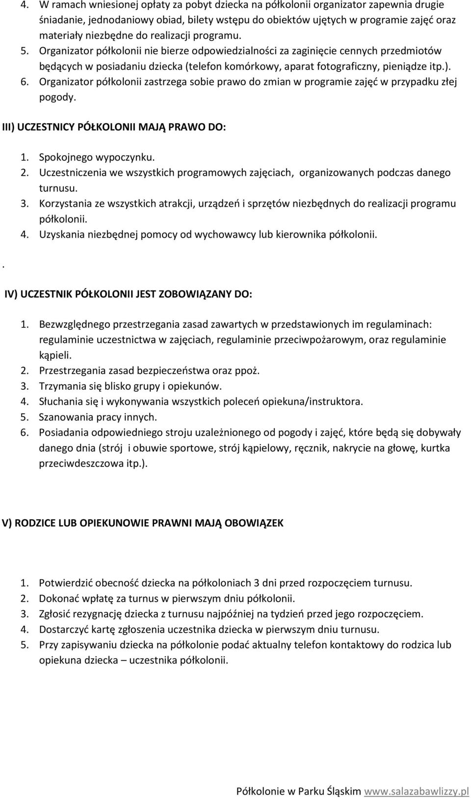 6. Organizator półkolonii zastrzega sobie prawo do zmian w programie zajęć w przypadku złej pogody. III) UCZESTNICY PÓŁKOLONII MAJĄ PRAWO DO:. 1. Spokojnego wypoczynku. 2.