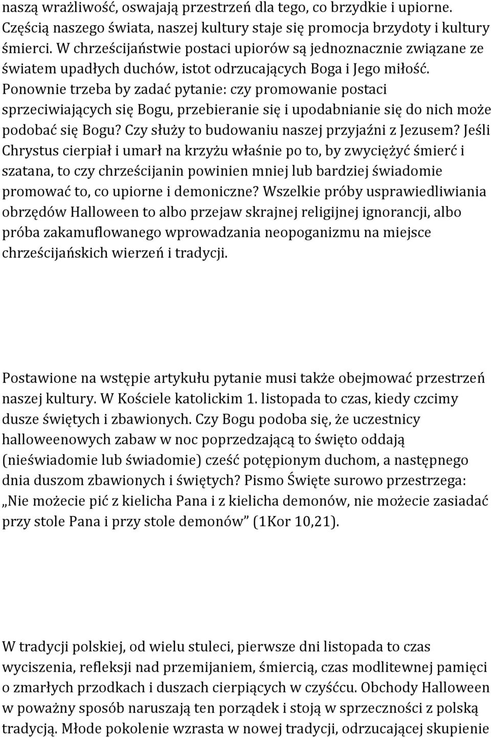 Ponownie trzeba by zadać pytanie: czy promowanie postaci sprzeciwiających się Bogu, przebieranie się i upodabnianie się do nich może podobać się Bogu?