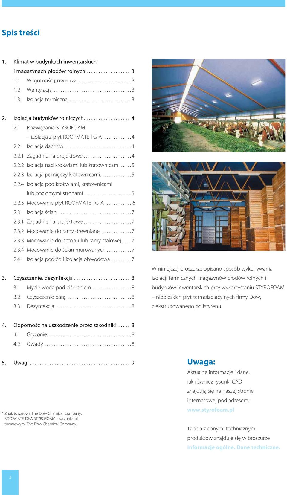 ....................4 2.2.2 Izolacja nad krokwiami lub kratownicami.....5 2.2.3 Izolacja pomiędzy kratownicami..............5 2.2.4 Izolacja pod krokwiami, kratownicami lub poziomymi stropami.....................5 2.2.5 Mocowanie płyt ROOFMATE TG-A.