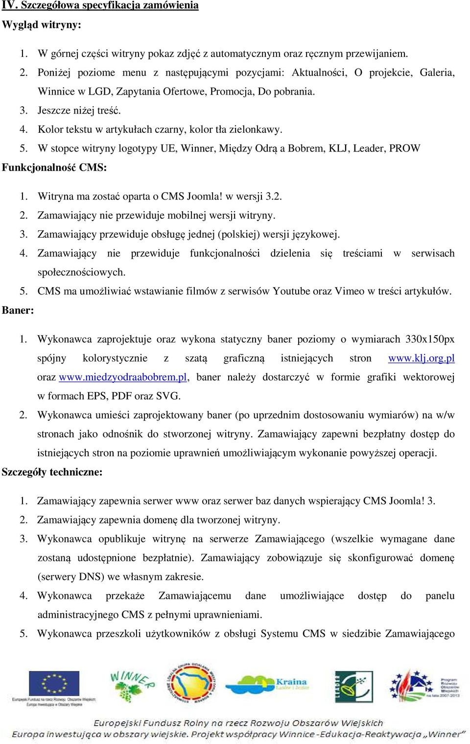 Kolor tekstu w artykułach czarny, kolor tła zielonkawy. 5. W stopce witryny logotypy UE, Winner, Między Odrą a Bobrem, KLJ, Leader, PROW Funkcjonalność CMS: 1. Witryna ma zostać oparta o CMS Joomla!