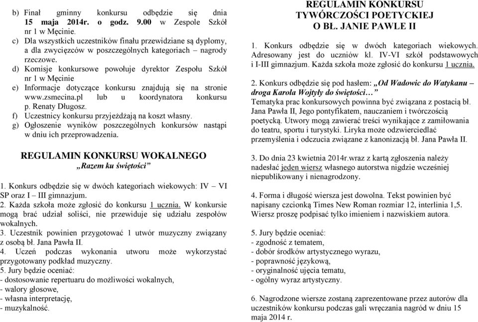 d) Komisje konkursowe powołuje dyrektor Zespołu Szkół nr 1 w Męcinie e) Informacje dotyczące konkursu znajdują się na stronie www.zsmecina.pl lub u koordynatora konkursu p. Renaty Długosz.