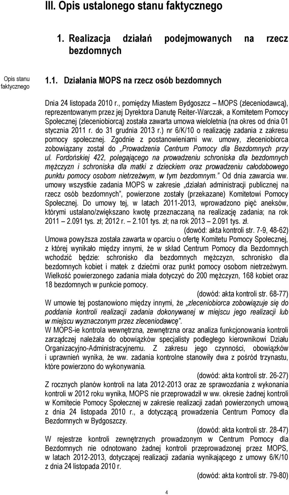 okres od dnia 01 stycznia 2011 r. do 31 grudnia 2013 r.) nr 6/K/10 o realizację zadania z zakresu pomocy społecznej. Zgodnie z postanowieniami ww.