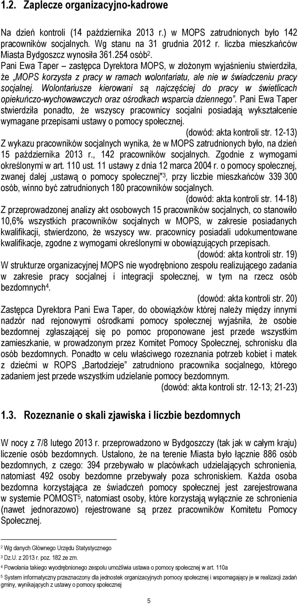 Pani Ewa Taper zastępca Dyrektora MOPS, w złożonym wyjaśnieniu stwierdziła, że MOPS korzysta z pracy w ramach wolontariatu, ale nie w świadczeniu pracy socjalnej.