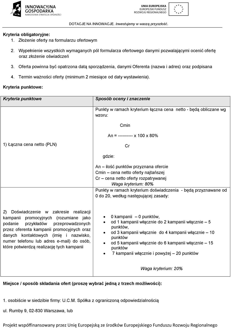 Kryteria punktowe: Kryteria punktowe Sposób oceny i znaczenie Punkty w ramach kryterium łączna cena netto - będą obliczane wg wzoru: Cmin An = ---------- x 100 x 80% 1) Łączna cena netto (PLN) Cr