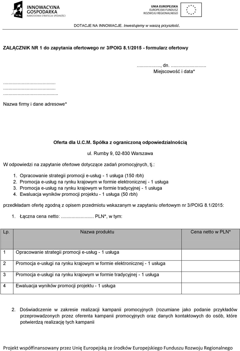 Promocja e-usług na rynku krajowym w formie elektronicznej - 1 usługa 3. Promocja e-usług na rynku krajowym w formie tradycyjnej - 1 usługa 4.