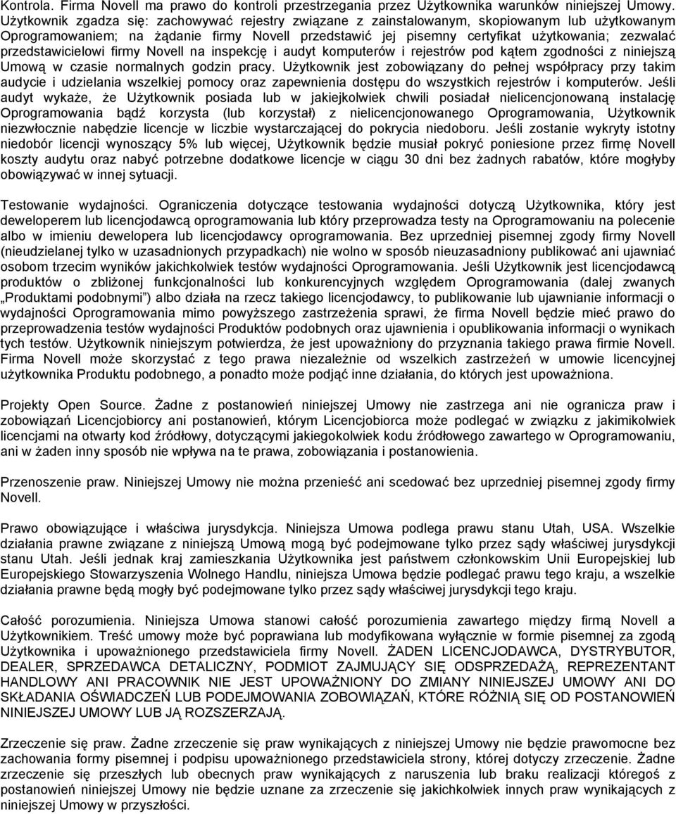 przedstawicielowi firmy Novell na inspekcję i audyt komputerów i rejestrów pod kątem zgodności z niniejszą Umową w czasie normalnych godzin pracy.