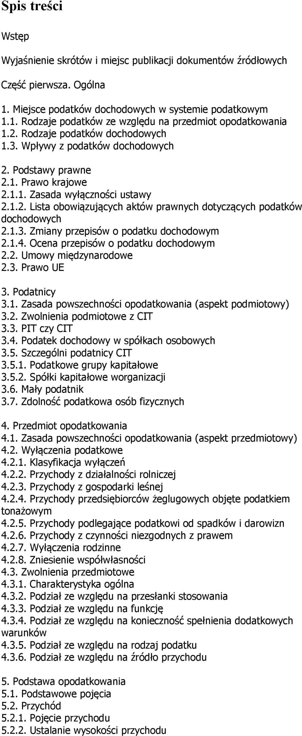 1.3. Zmiany przepisów o podatku dochodowym 2.1.4. Ocena przepisów o podatku dochodowym 2.2. Umowy międzynarodowe 2.3. Prawo UE 3. Podatnicy 3.1. Zasada powszechności opodatkowania (aspekt podmiotowy) 3.