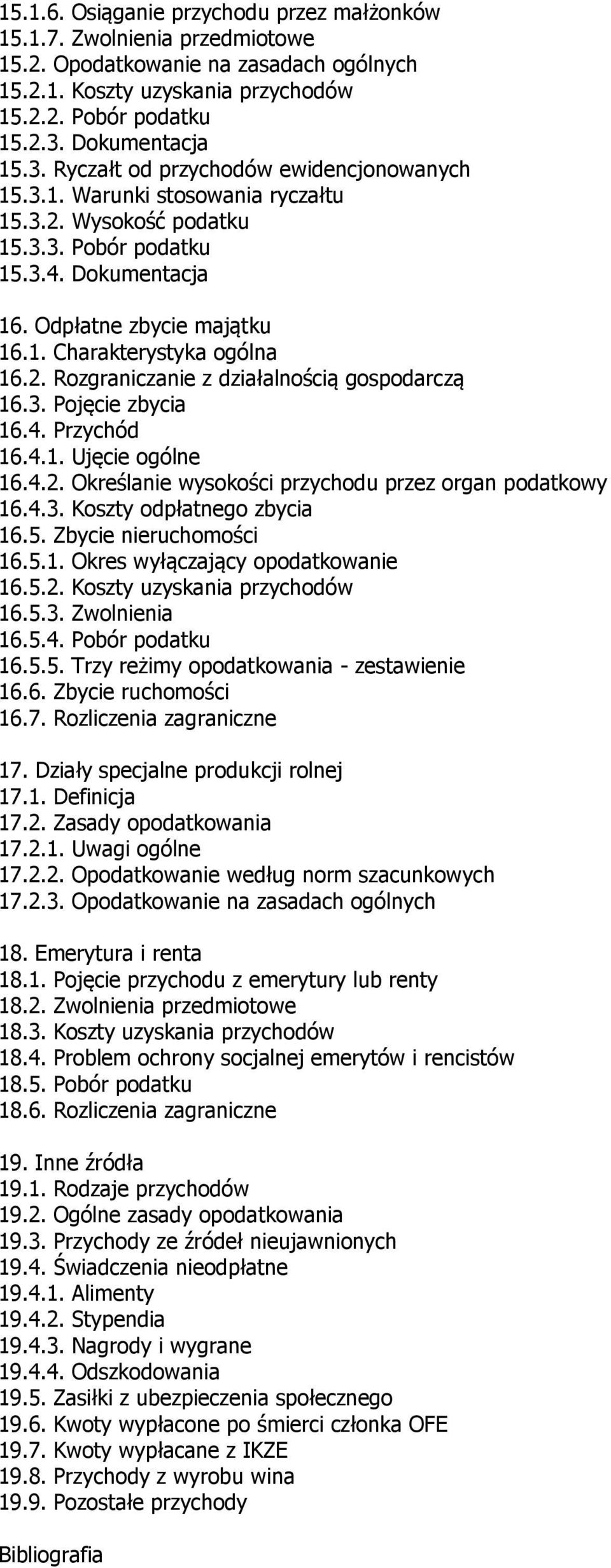 2. Rozgraniczanie z działalnością gospodarczą 16.3. Pojęcie zbycia 16.4. Przychód 16.4.1. Ujęcie ogólne 16.4.2. Określanie wysokości przychodu przez organ podatkowy 16.4.3. Koszty odpłatnego zbycia 16.