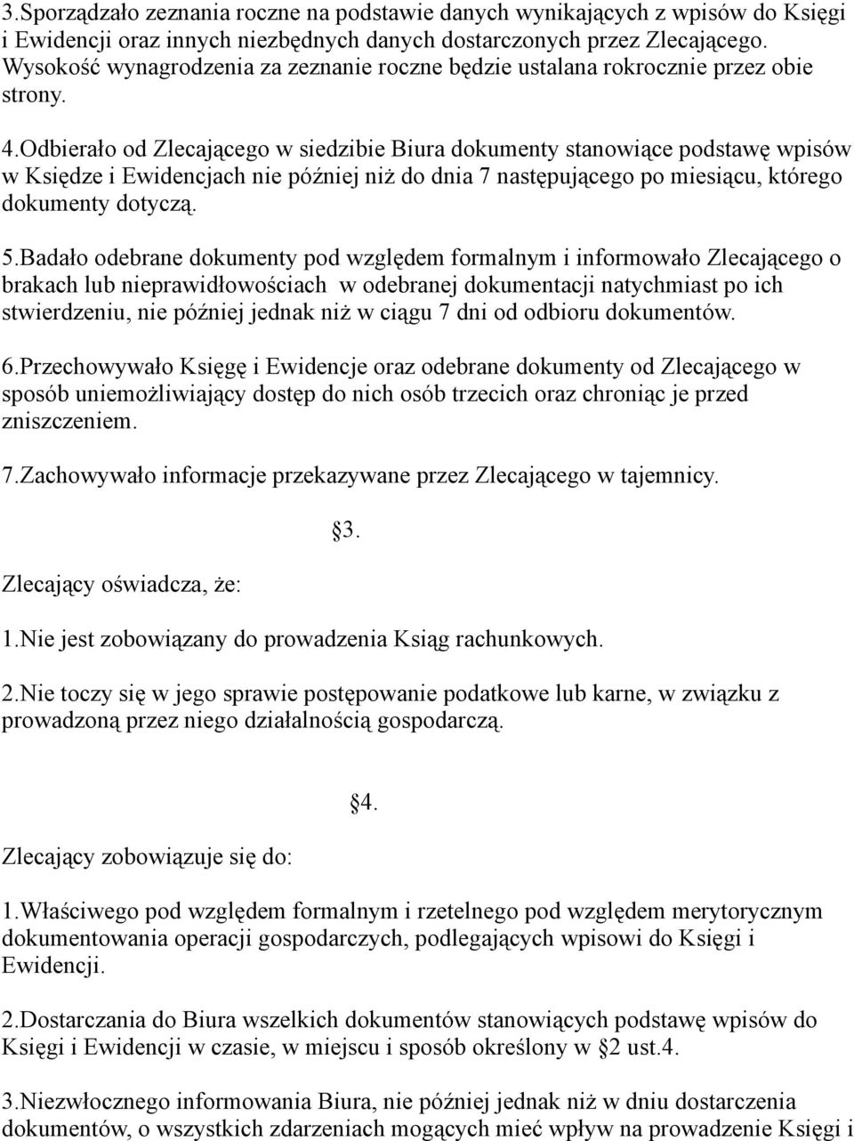 Odbierało od Zlecającego w siedzibie Biura dokumenty stanowiące podstawę wpisów w Księdze i Ewidencjach nie później niż do dnia 7 następującego po miesiącu, którego dokumenty dotyczą. 5.