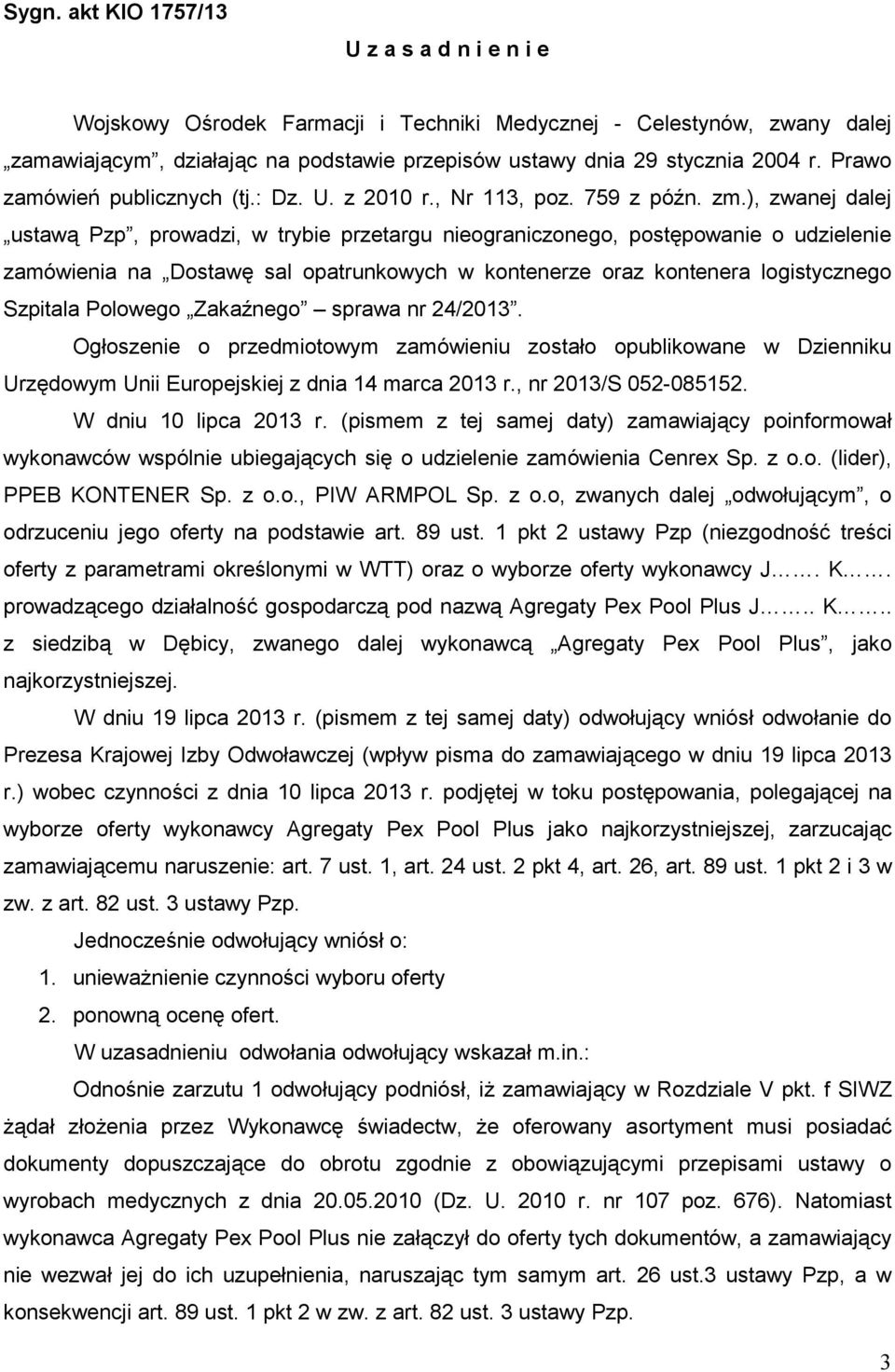 ), zwanej dalej ustawą Pzp, prowadzi, w trybie przetargu nieograniczonego, postępowanie o udzielenie zamówienia na Dostawę sal opatrunkowych w kontenerze oraz kontenera logistycznego Szpitala