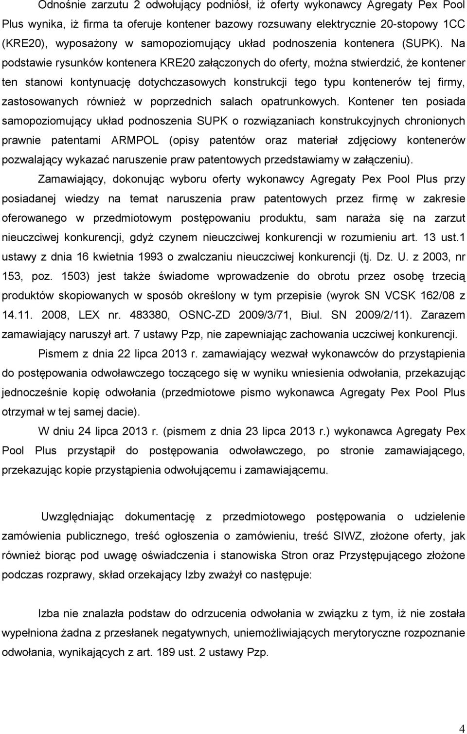 Na podstawie rysunków kontenera KRE20 załączonych do oferty, moŝna stwierdzić, Ŝe kontener ten stanowi kontynuację dotychczasowych konstrukcji tego typu kontenerów tej firmy, zastosowanych równieŝ w