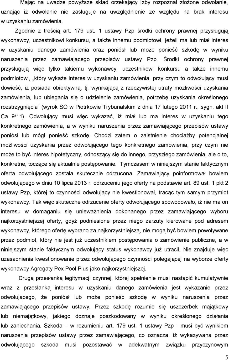 1 ustawy Pzp środki ochrony prawnej przysługują wykonawcy, uczestnikowi konkursu, a takŝe innemu podmiotowi, jeŝeli ma lub miał interes w uzyskaniu danego zamówienia oraz poniósł lub moŝe ponieść