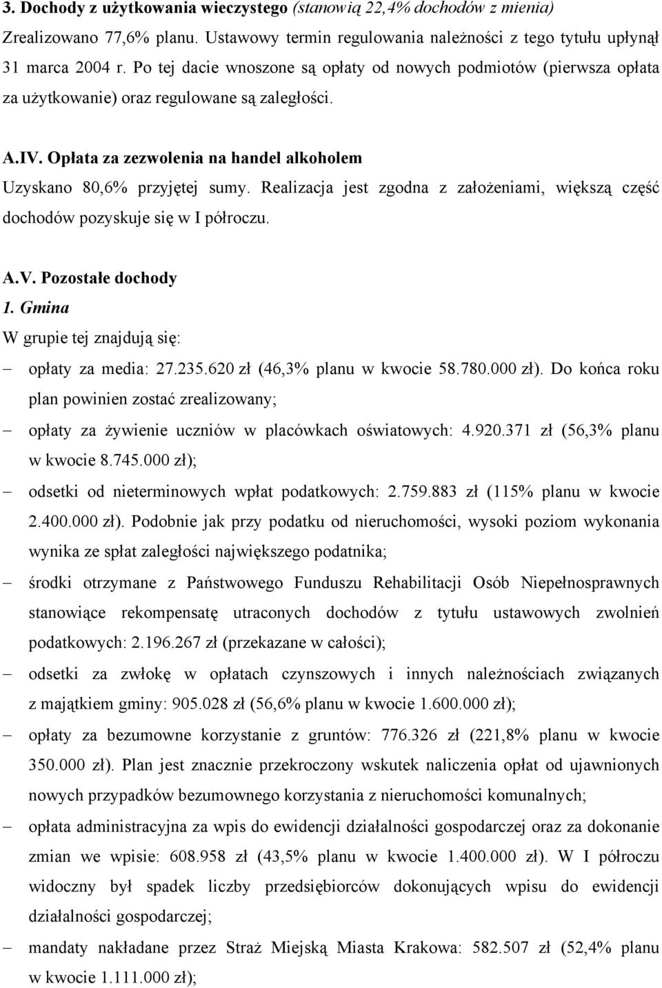 Realizacja jest zgodna z założeniami, większą część dochodów pozyskuje się w I półroczu. A.V. Pozostałe dochody 1. Gmina W grupie tej znajdują się: opłaty za media: 27.235.