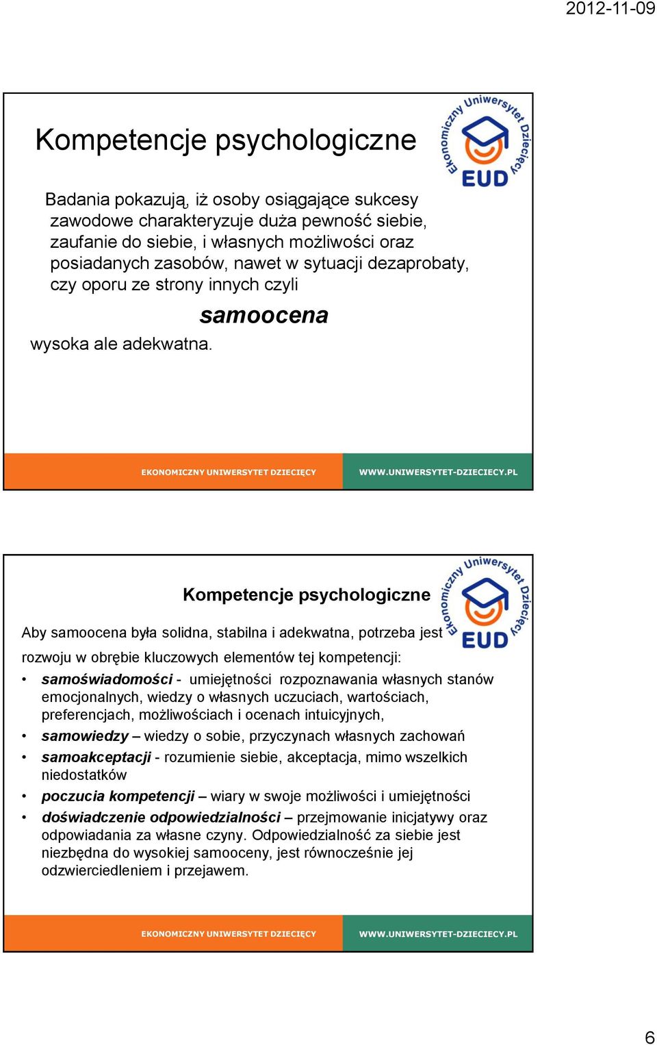 samoocena Kompetencje psychologiczne Aby samoocena była solidna, stabilna i adekwatna, potrzeba jest rozwoju w obrębie kluczowych elementów tej kompetencji: samoświadomości - umiejętności