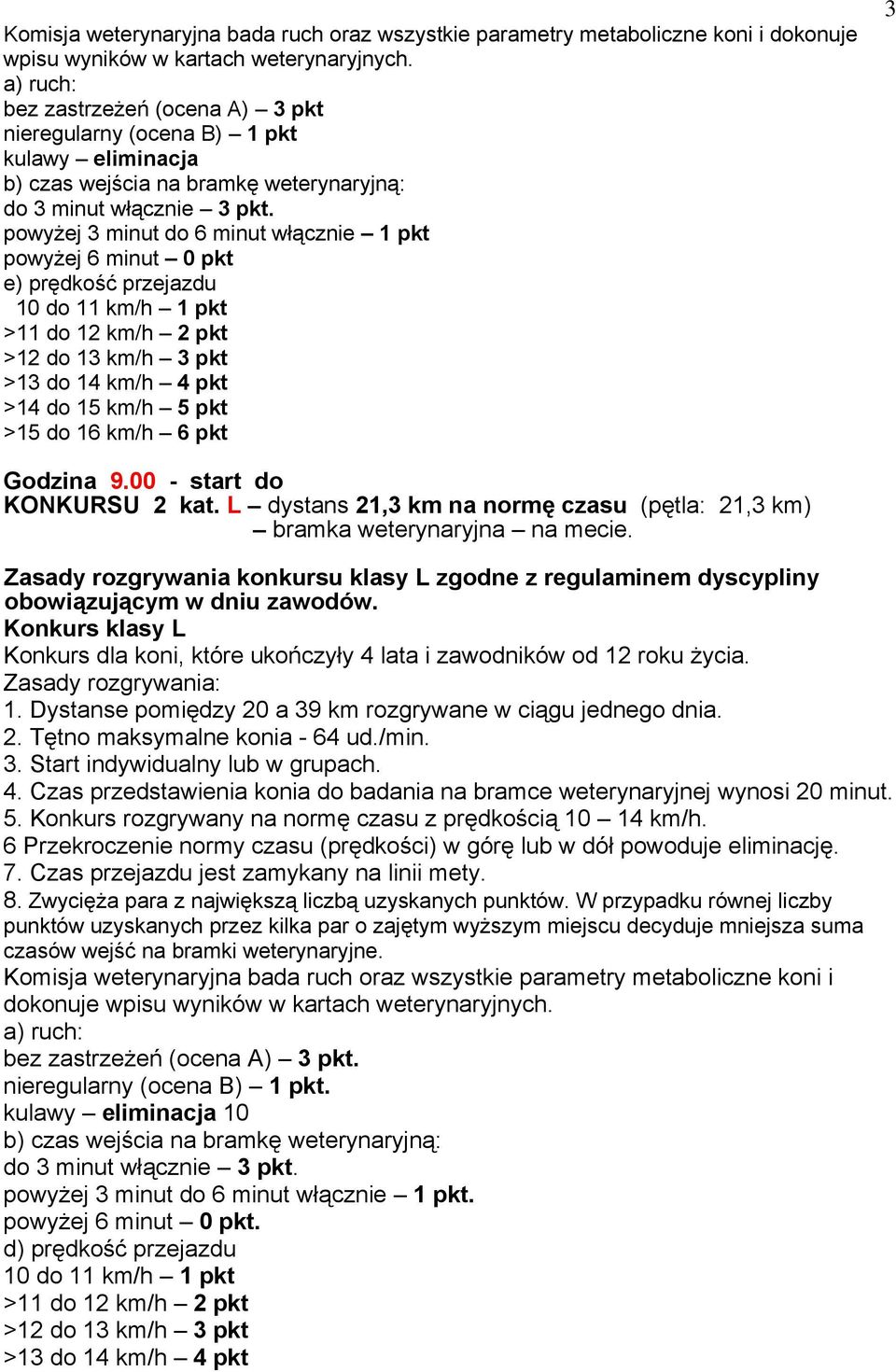powyżej 3 minut do 6 minut włącznie 1 pkt powyżej 6 minut 0 pkt e) prędkość przejazdu 10 do 11 km/h 1 pkt >11 do 12 km/h 2 pkt >12 do 13 km/h 3 pkt >13 do 14 km/h 4 pkt >14 do 15 km/h 5 pkt >15 do 16
