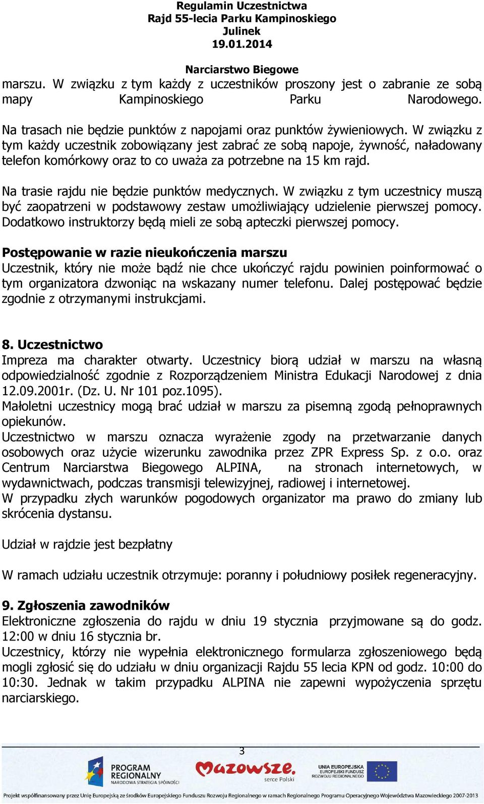 Na trasie rajdu nie będzie punktów medycznych. W związku z tym uczestnicy muszą być zaopatrzeni w podstawowy zestaw umożliwiający udzielenie pierwszej pomocy.