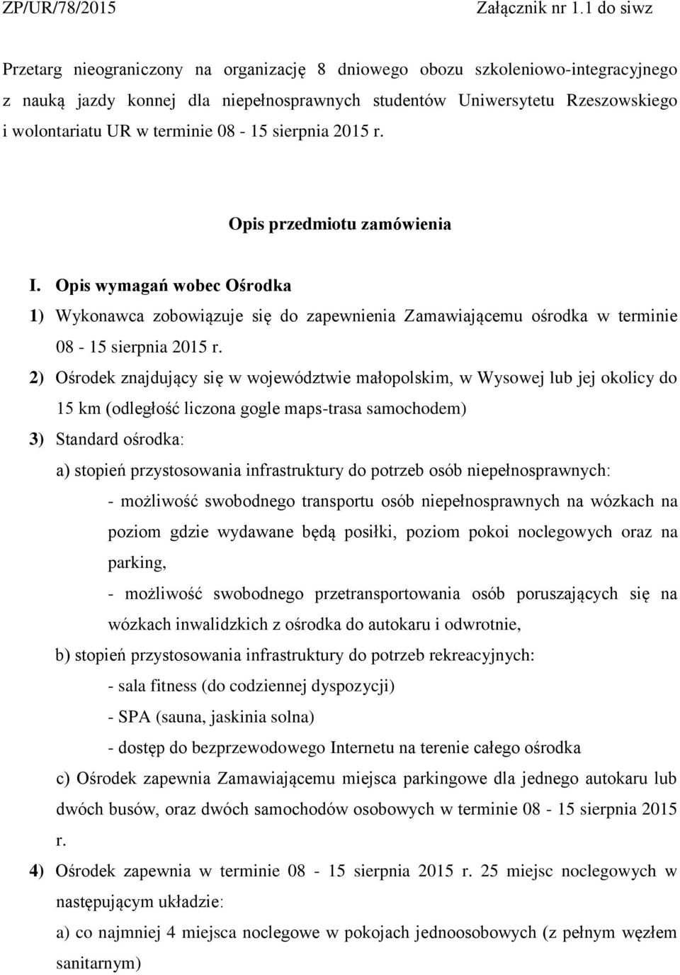 terminie 08-15 sierpnia 2015 r. Opis przedmiotu zamówienia I. Opis wymagań wobec Ośrodka 1) Wykonawca zobowiązuje się do zapewnienia Zamawiającemu ośrodka w terminie 08-15 sierpnia 2015 r.