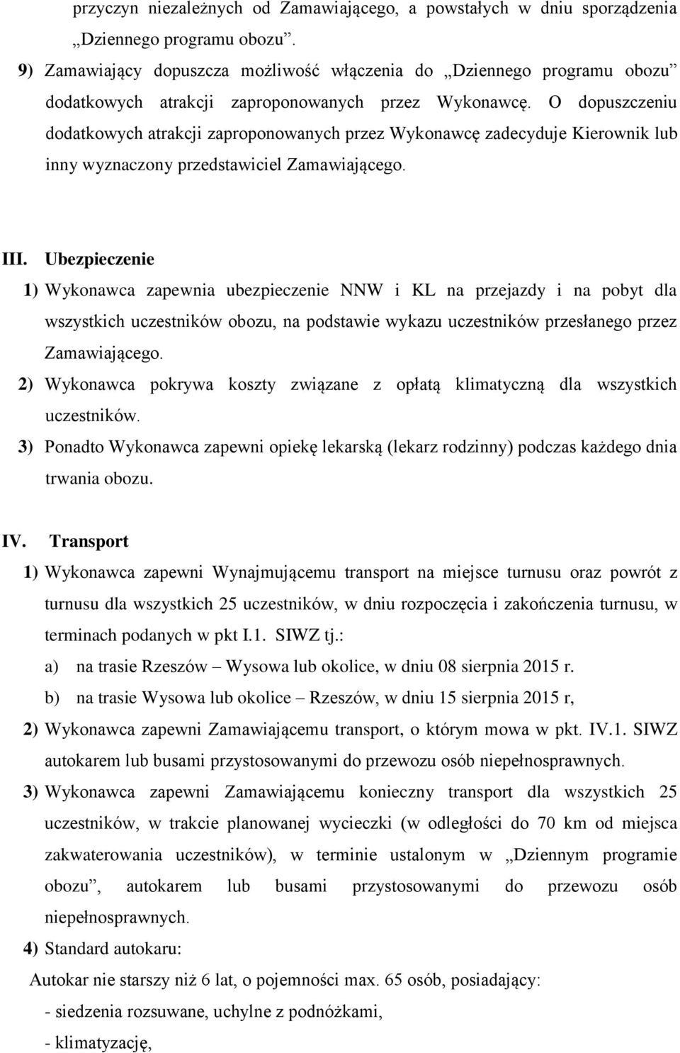 O dopuszczeniu dodatkowych atrakcji zaproponowanych przez Wykonawcę zadecyduje Kierownik lub inny wyznaczony przedstawiciel Zamawiającego. III.