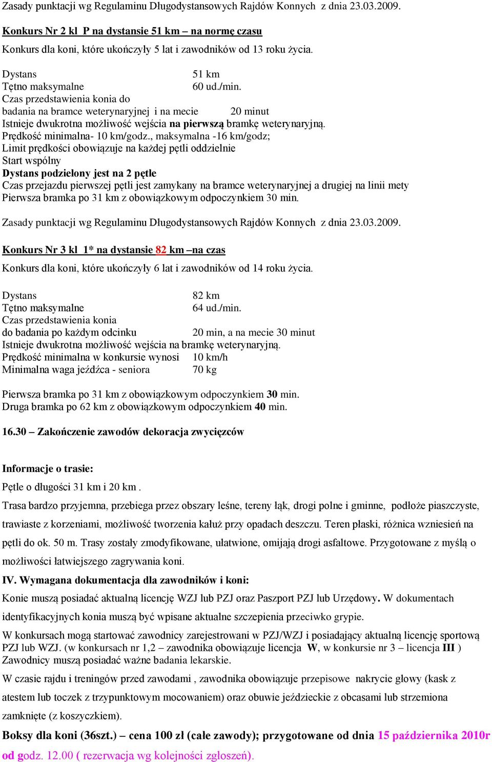 badania na bramce weterynaryjnej i na mecie 20 minut Istnieje dwukrotna możliwość wejścia na pierwszą bramkę weterynaryjną. Prędkość minimalna- 10 km/godz.