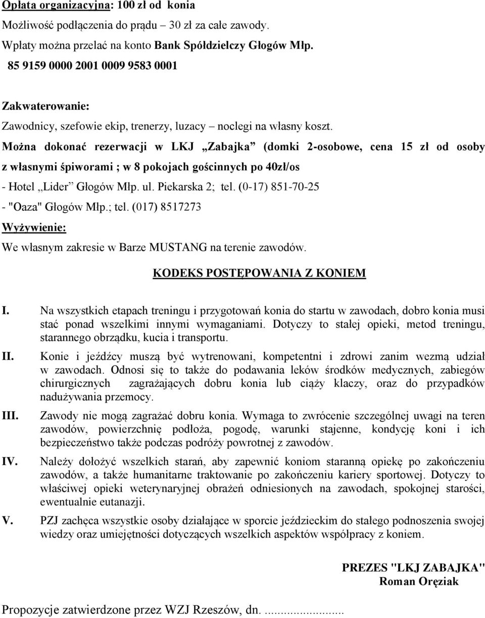 Można dokonać rezerwacji w LKJ Zabajka (domki 2-osobowe, cena 15 zł od osoby z własnymi śpiworami ; w 8 pokojach gościnnych po 40zł/os - Hotel Lider Głogów Młp. ul. Piekarska 2; tel.