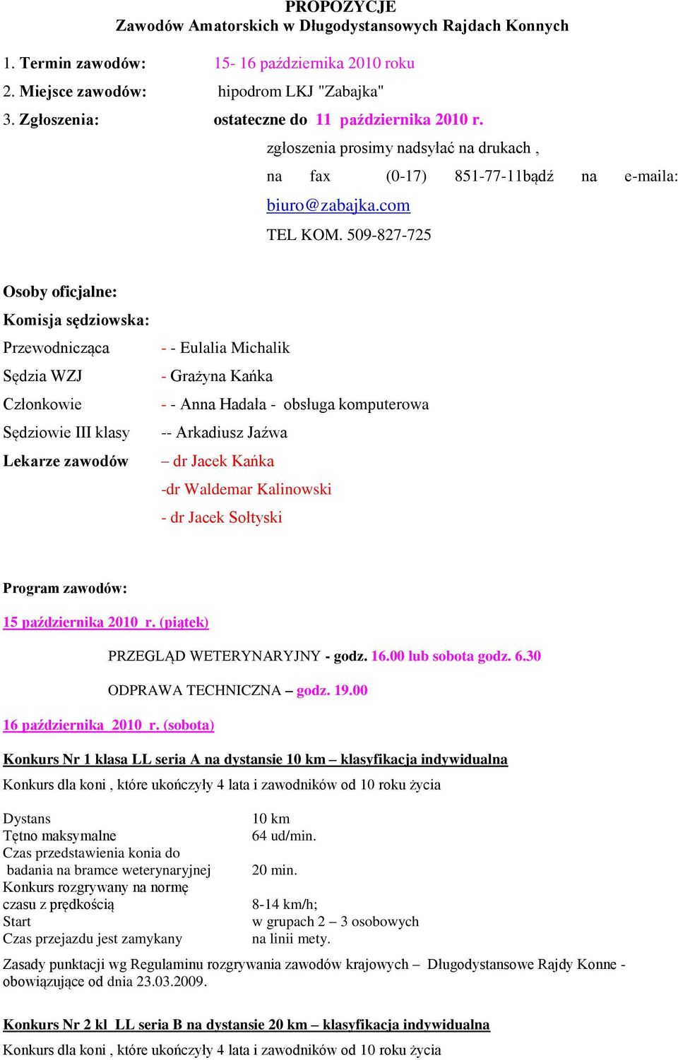509-827-725 Osoby oficjalne: Komisja sędziowska: Przewodnicząca Sędzia WZJ Członkowie Sędziowie III klasy Lekarze zawodów - - Eulalia Michalik - Grażyna Kańka - - Anna Hadała - obsługa komputerowa --