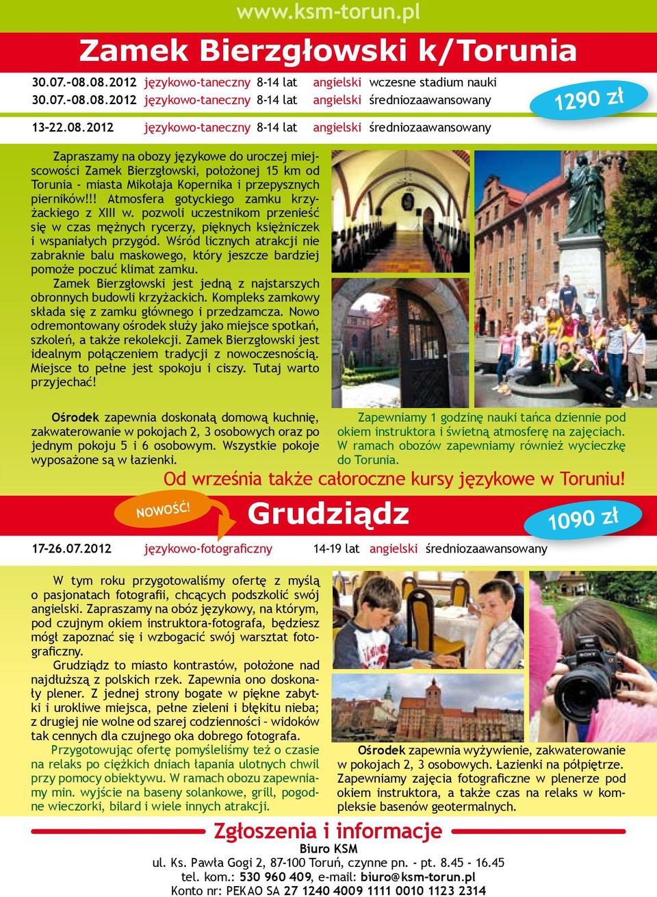Kopernika i przepysznych pierników!!! Atmosfera gotyckiego zamku krzyżackiego z XIII w. pozwoli uczestnikom przenieść się w czas mężnych rycerzy, pięknych księżniczek i wspaniałych przygód.