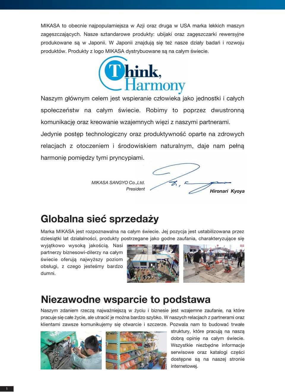 Naszym głównym celem jest wspieranie człowieka jako jednostki i całych społeczeństw na całym świecie. Robimy to poprzez dwustronną komunikację oraz kreowanie wzajemnych więzi z naszymi partnerami.