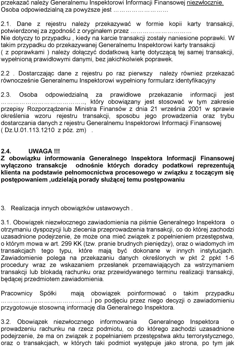 W takim przypadku do przekazywanej Generalnemu Inspektorowi karty transakcji ( z poprawkami ) należy dołączyć dodatkową kartę dotyczącą tej samej transakcji, wypełnioną prawidłowymi danymi, bez
