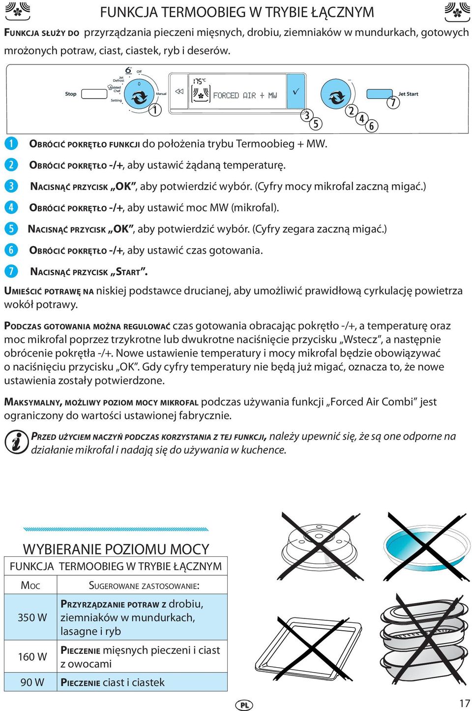 ) OBRÓCIĆ POKRĘTŁO -/+, aby ustaić moc MW (mikofal). NACISNĄĆ PRZYCISK OK, aby potidzić ybó. (Cyfy zgaa zaczną migać.) OBRÓCIĆ POKRĘTŁO -/+, aby ustaić czas gotoania. NACISNĄĆ PRZYCISK START.