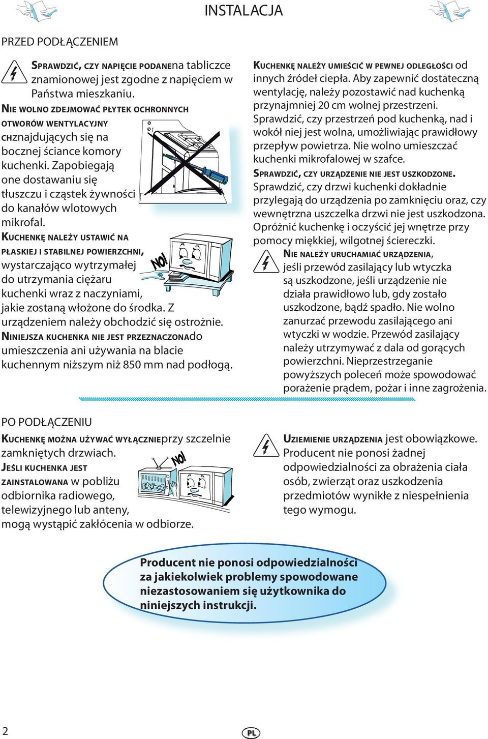 KUCHENKĘ NALEŻY USTAWIĆ NA PŁASKIEJ I STABILNEJ POWIERZCHNI, ystaczająco ytzymałj do utzymania ciężau kuchnki az z naczyniami, jaki zostaną łożon do śodka. Z uządznim nalży obchodzić się ostożni.