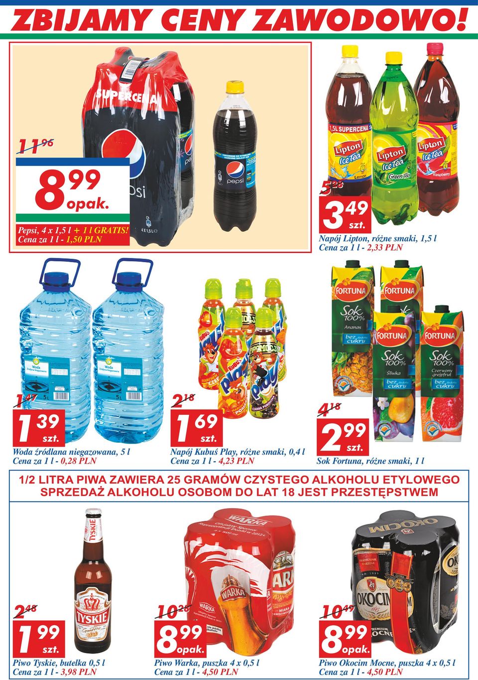 1 69 Napój Kubuś Play, różne smaki, 0,4 l Cena za 1l-4,23 PLN 4 18 2 99 Sok Fortuna, różne smaki, 1 l 1/2 LITRA PIWA ZAWIERA 25 GRAMÓW CZYSTEGO