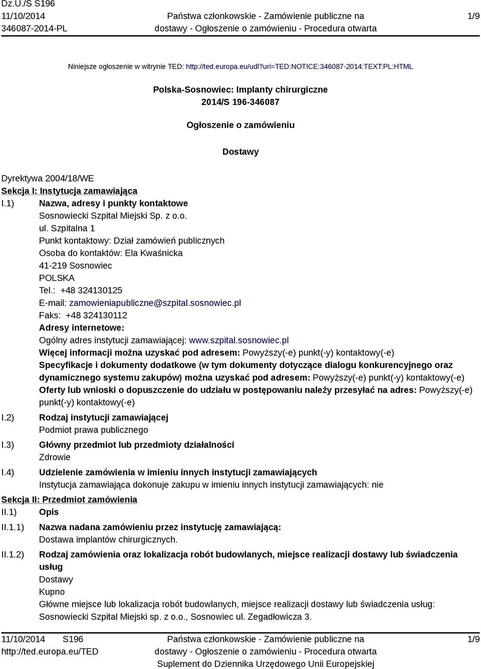 1) Nazwa, adresy i punkty kontaktowe Sosnowiecki Szpital Miejski Sp. z o.o. ul. Szpitalna 1 Punkt kontaktowy: Dział zamówień publicznych Osoba do kontaktów: Ela Kwaśnicka 41-219 Sosnowiec POLSKA Tel.