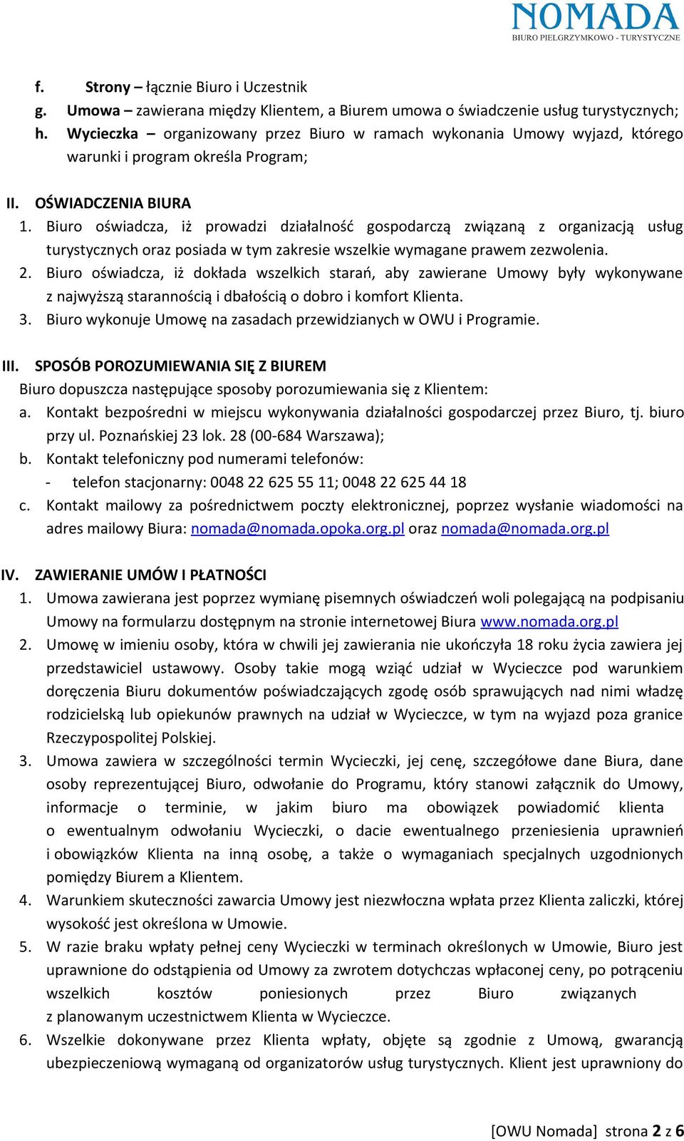 Biuro oświadcza, iż prowadzi działalność gospodarczą związaną z organizacją usług turystycznych oraz posiada w tym zakresie wszelkie wymagane prawem zezwolenia. 2.
