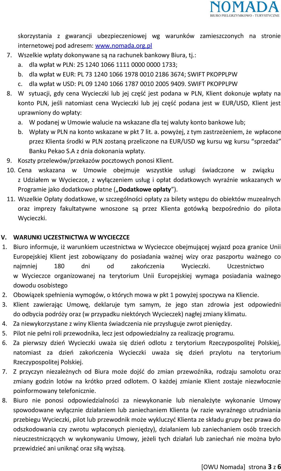 W sytuacji, gdy cena Wycieczki lub jej część jest podana w PLN, Klient dokonuje wpłaty na konto PLN, jeśli natomiast cena Wycieczki lub jej część podana jest w EUR/USD, Klient jest uprawniony do